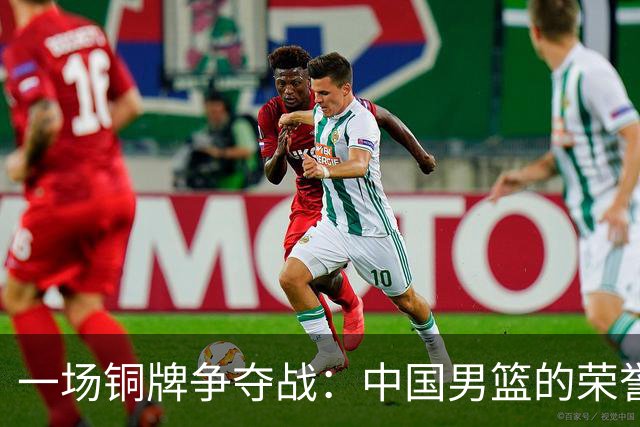 一场铜牌争夺战：中国男篮的荣誉挑战与日韩的金牌梦